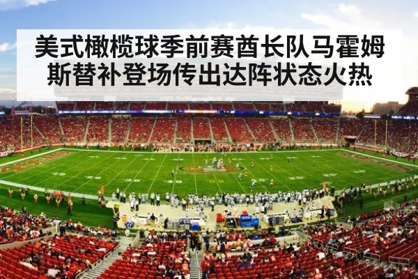 美式橄榄球季前赛酋长队马霍姆斯替补登场传出达阵状态火热